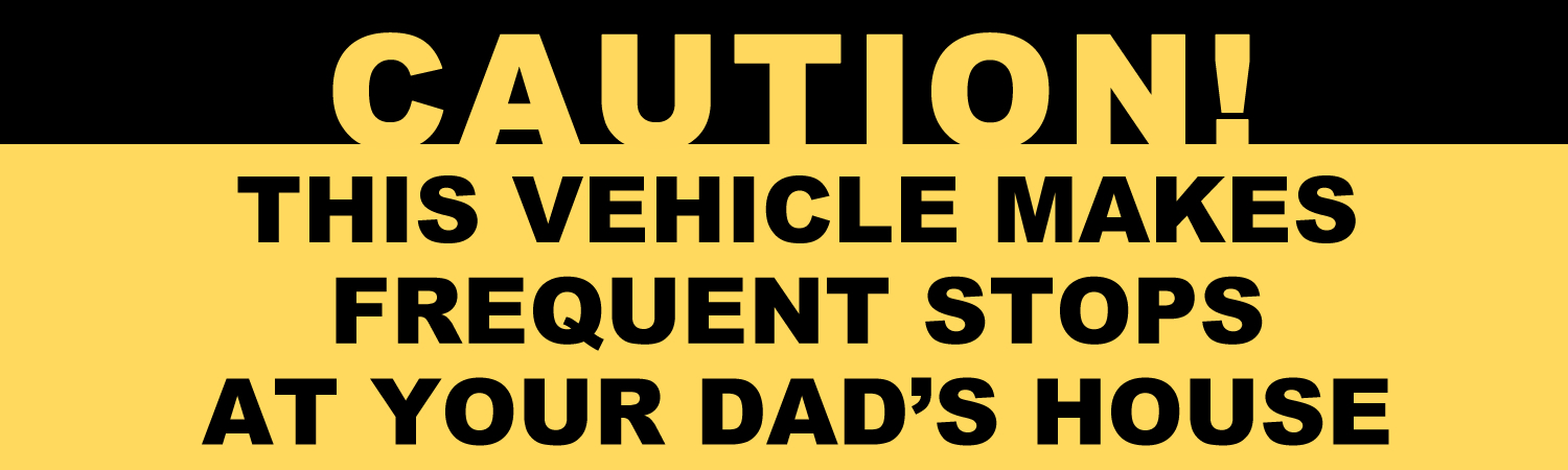 Caution This Vehicle Makes Frequent Stops At your Dads House Vinyl Sticker, Window Cling or Magnet in UV Laminate Coating