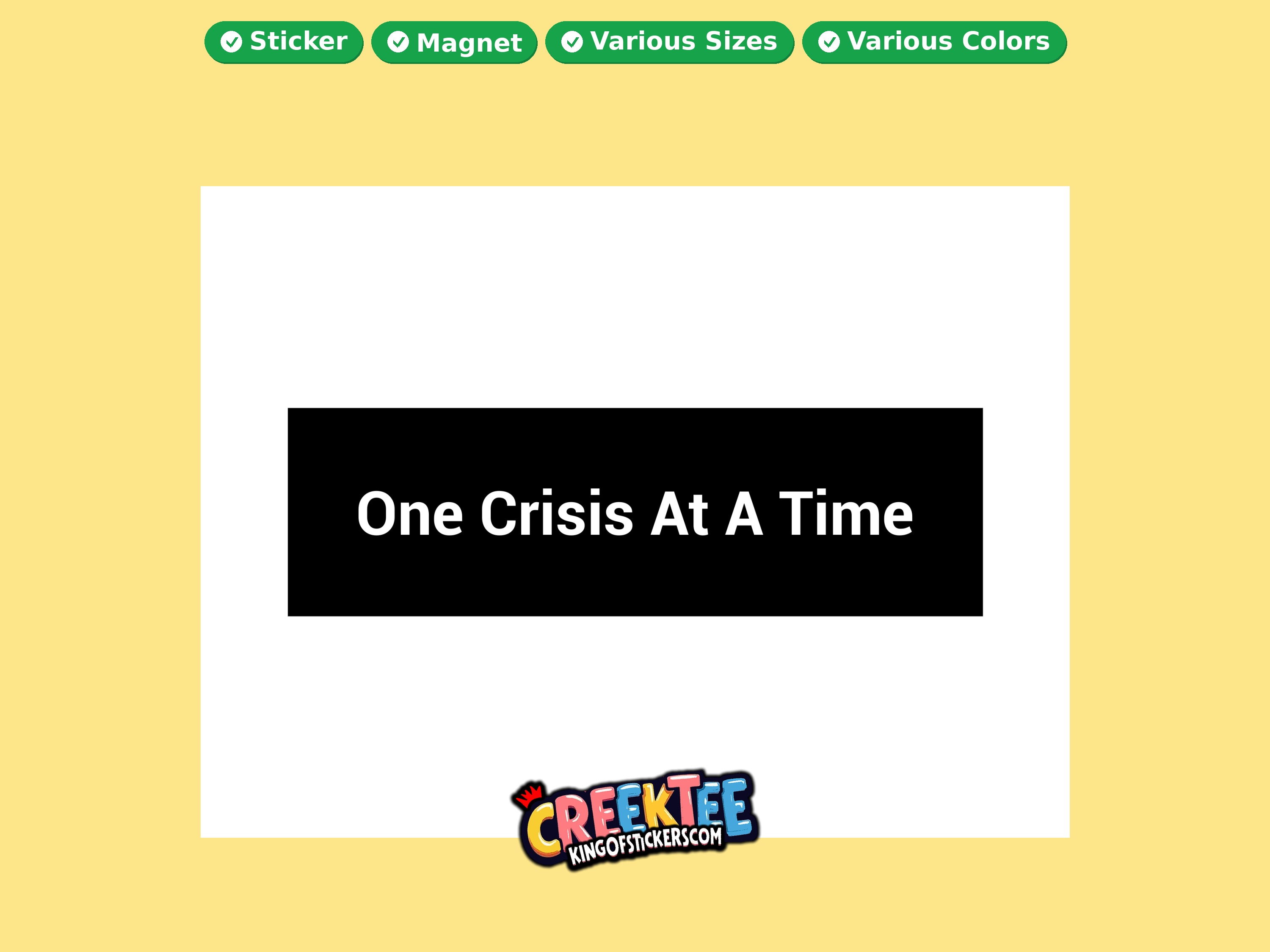 One Crisis At A Time Vinyl Bumper Sticker  Window Cling or Magnet in UV Laminate Coating and Various Sizes